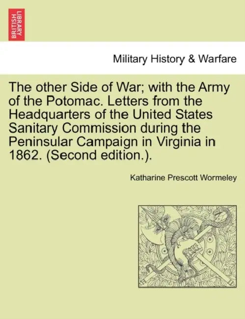 The Other Side of War; With the Army of the Potomac. Letters from the Headquarters of the United States Sanitary Commission During the Peninsular Camp by Katharine Prescott Wormeley