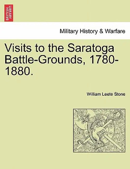 Visits to the Saratoga Battle-Grounds, 1780-1880. by William Leete Stone