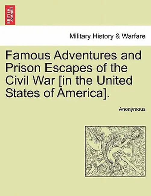 Famous Adventures and Prison Escapes of the Civil War [In the United States of America]. by Anonymous