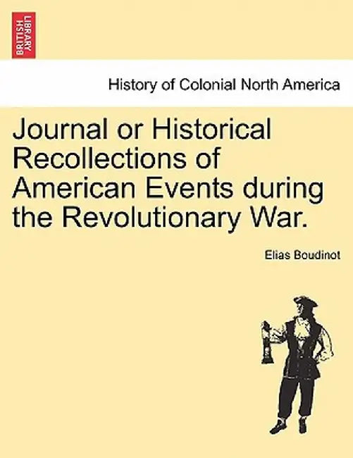 Journal or Historical Recollections of American Events During the Revolutionary War. by Elias Boudinot
