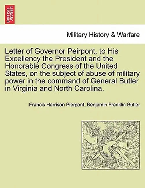 Letter of Governor Peirpont, to His Excellency the President and the Honorable Congress of the United States, on the Subject of Abuse of Military Powe by Francis Harrison Pierpont