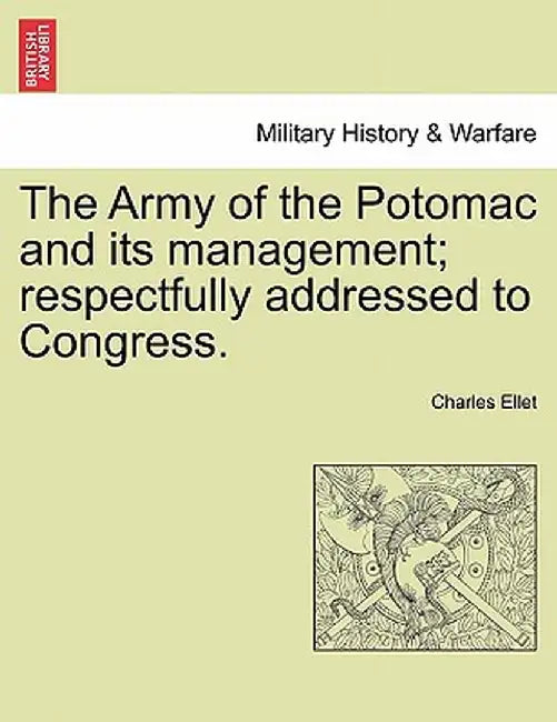 The Army of the Potomac and Its Management; Respectfully Addressed to Congress. by Charles, Jr. Ellet