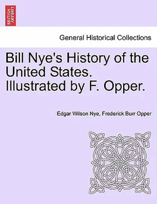Bill Nye's History of the United States. Illustrated by F. Opper. by Edgar Wilson Nye