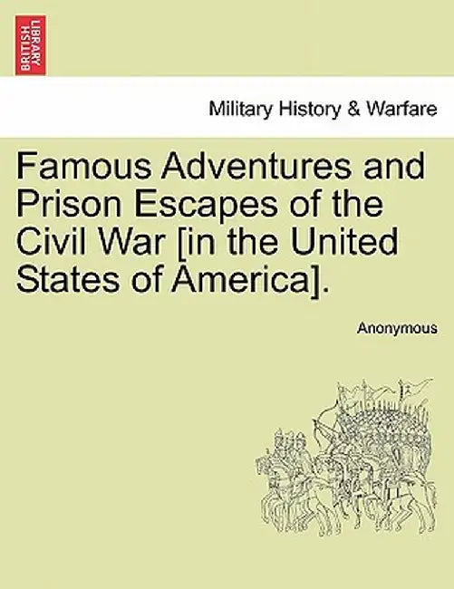 Famous Adventures and Prison Escapes of the Civil War [In the United States of America]. by Anonymous