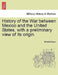 History of the War Between Mexico and the United States, with a Preliminary View of Its Origin. by Brantz Mayer