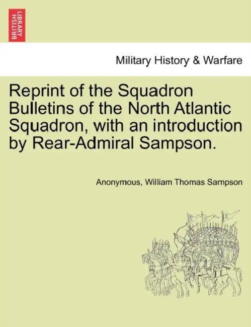 Reprint of the Squadron Bulletins of the North Atlantic Squadron, with an Introduction by Rear-Admiral Sampson. by Anonymous, William Thomas Sampson