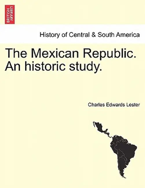 The Mexican Republic. an Historic Study. by Charles Edwards Lester