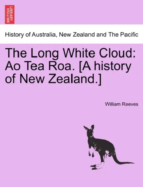 The Long White Cloud: Ao Tea Roa. [A history of New Zealand.] by William Reeves