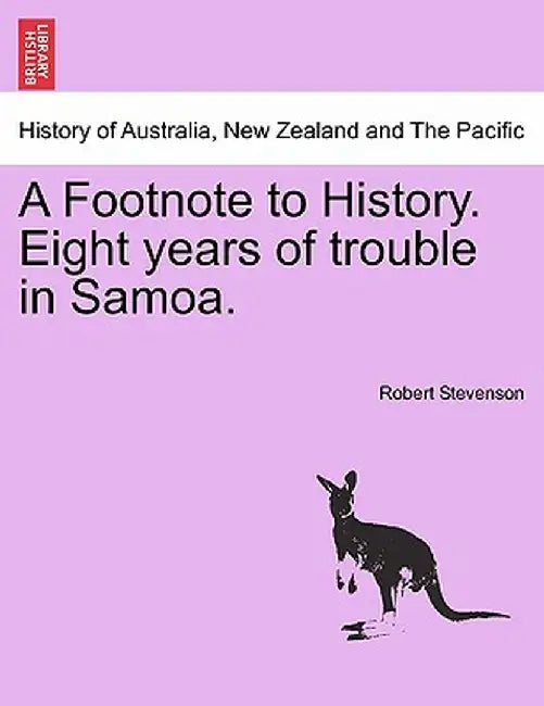 A Footnote to History. Eight Years of Trouble in Samoa. by Robert Stevenson