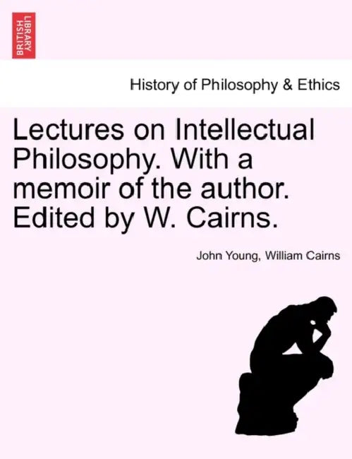 Lectures on Intellectual Philosophy. With a memoir of the author. Edited by W. Cairns. by John Young, William Cairns