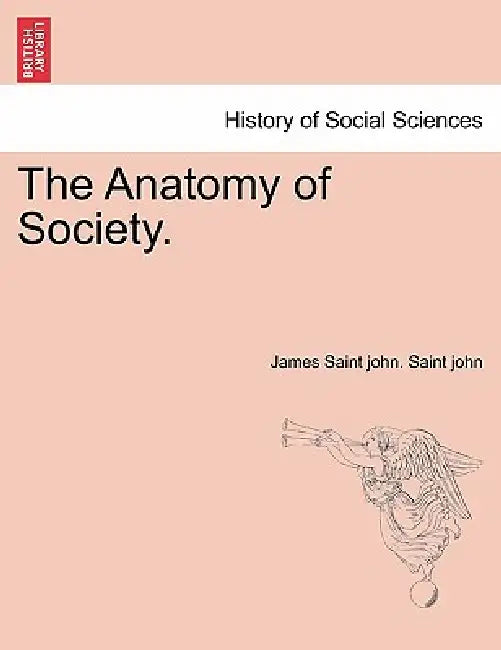 The Anatomy of Society. by James Saint John Saint John