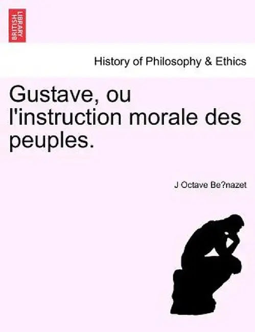 Gustave, Ou L'Instruction Morale Des Peuples. by J. Octave Be Nazet