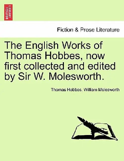 The English Works of Thomas Hobbes, now first collected and edited by Sir W. Molesworth. by Thomas Hobbes, William Molesworth