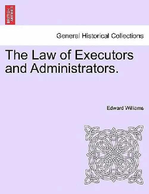 The Law of Executors and Administrators. by Edward Williams