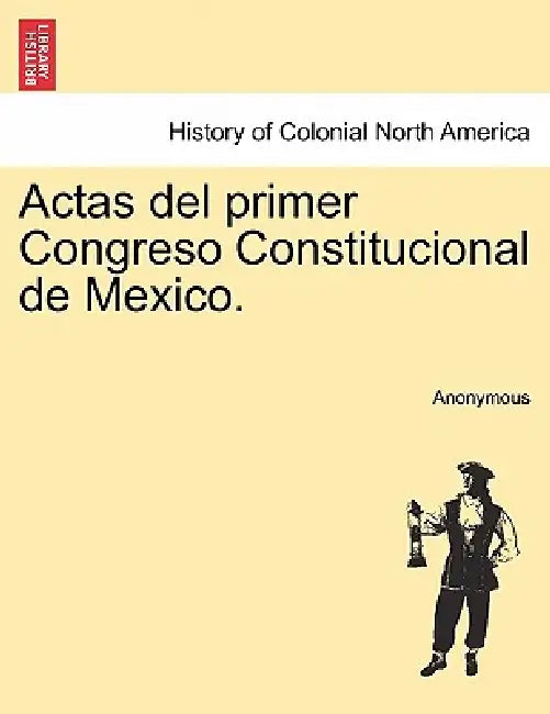 Actas del primer Congreso Constitucional de Mexico. by Anonymous