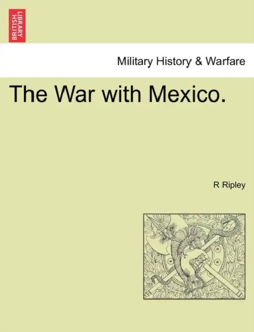 The War with Mexico. by R. Ripley