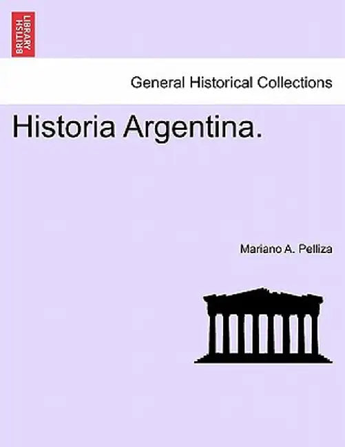 Historia Argentina. by Mariano A. Pelliza