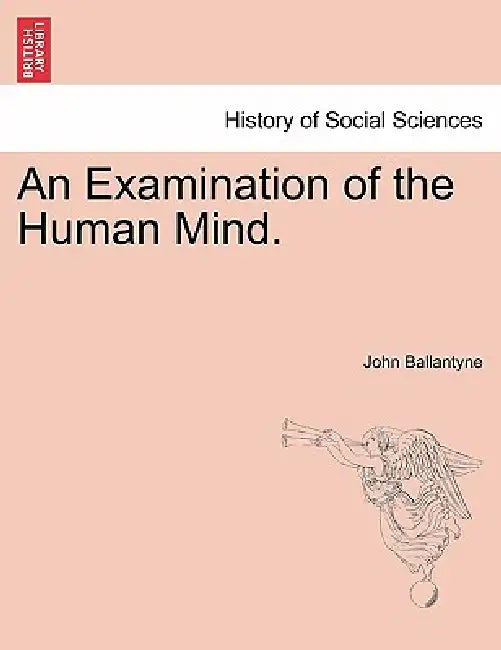 An Examination of the Human Mind. by John Ballantyne