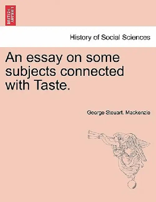 An Essay on Some Subjects Connected with Taste. by George Steuart MacKenzie