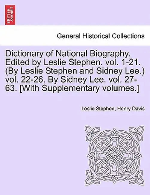 Dictionary of National Biography. Edited by Leslie Stephen. Vol. 1-21. (by Leslie Stephen and Sidney Lee.) Vol. 22-26. by Sidney Lee. Vol. 27-63. [Wit by Leslie Stephen