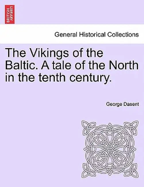 The Vikings of the Baltic. a Tale of the North in the Tenth Century. by George Dasent