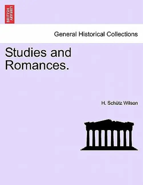 Studies and Romances. by H. Sch Wilson