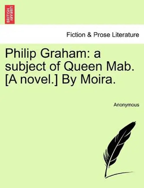 Philip Graham: A Subject of Queen Mab. [A Novel.] by Moira. by Anonymous