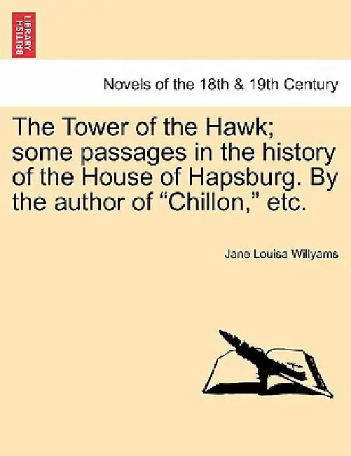 The Tower of the Hawk; Some Passages in the History of the House of Hapsburg. by the Author of "Chillon," Etc. by Jane Louisa Willyams