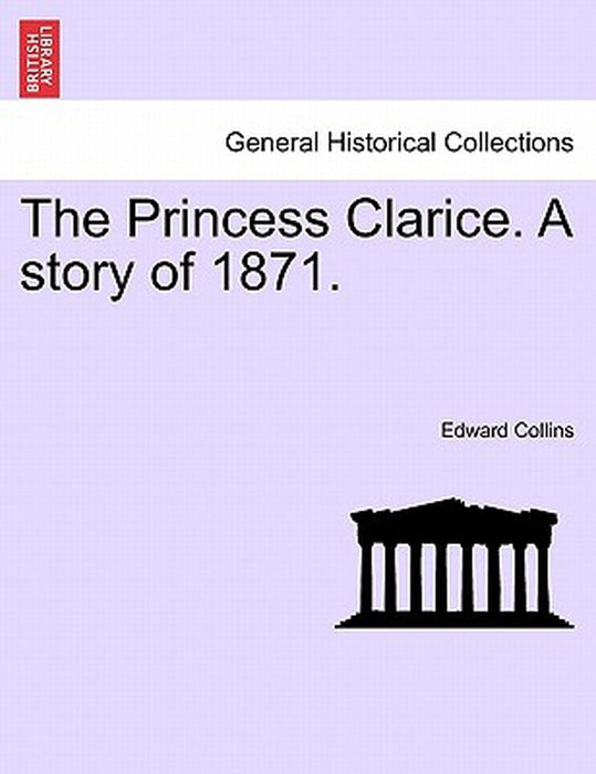 The Princess Clarice. a Story of 1871. by Edward Collins