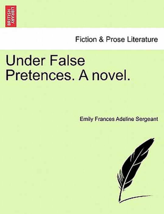 Under False Pretences. a Novel. by Emily Frances Adeline Sergeant
