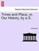 Times and Place, Or, Our History, by A S. by Anonymous