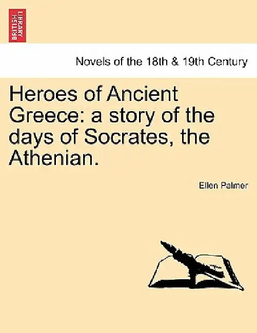 Heroes of Ancient Greece: A Story of the Days of Socrates, the Athenian. by Ellen Palmer