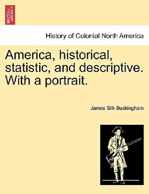 America, historical, statistic, and descriptive. With a portrait. by James Silk Buckingham