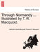 Through Normandy ... Illustrated by T. R. Macquoid. by Katharine Sarah Macquoid, Thomas R. Macquoid