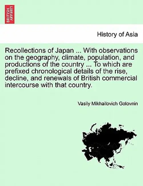 Recollections of Japan ... with Observations on the Geography, Climate, Population, and Productions of the Country ... to Which Are Prefixed Chronolog by Vasilii Mikhailovich Golovnin