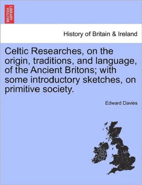 Celtic Researches, on the origin, traditions, and language, of the Ancient Britons; with some introductory sketches, on primitive society. by Edward Davies