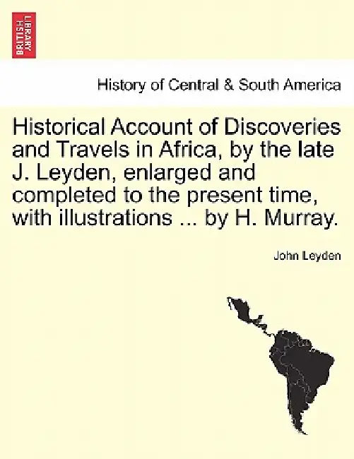 Historical Account of Discoveries and Travels in Africa, by the late J. Leyden, enlarged and completed to the present time, with illustrations ... by by John Leyden
