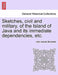 Sketches, Civil and Military, of the Island of Java and Its Immediate Dependencies, Etc. by John Joseph Stockdale