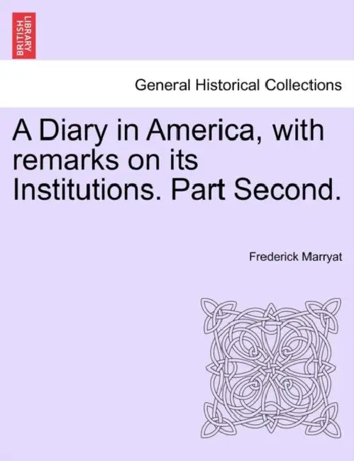 A Diary in America, with remarks on its Institutions. Part Second. by Frederick Marryat