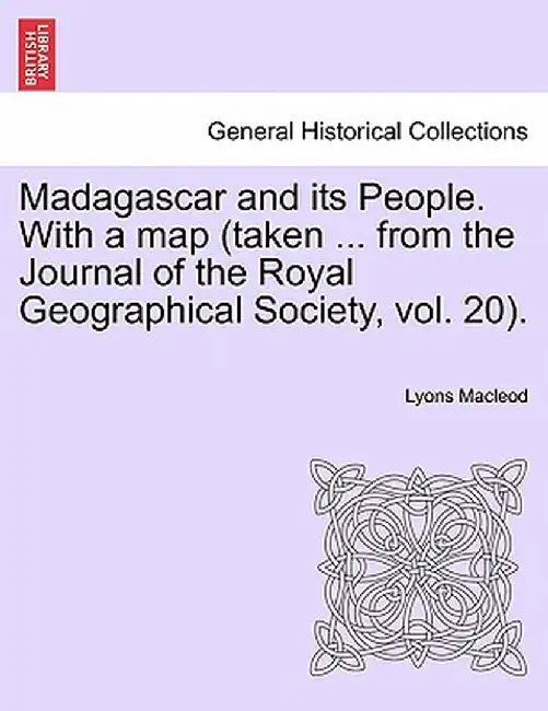 Madagascar and Its People. with a Map (Taken ... from the Journal of the Royal Geographical Society, Vol. 20). by Lyons MacLeod