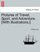 Pictures of Travel, Sport, and Adventure. [With Illustrations.] by George Lacy