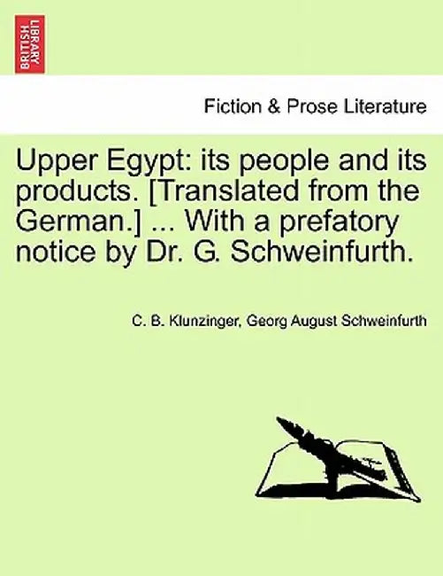 Upper Egypt: Its People and Its Products. [Translated from the German.] ... with a Prefatory Notice by Dr. G. Schweinfurth. by C. B. Klunzinger