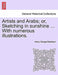 Artists and Arabs; Or, Sketching in Sunshine ... with Numerous Illustrations. by Henry George Blackburn