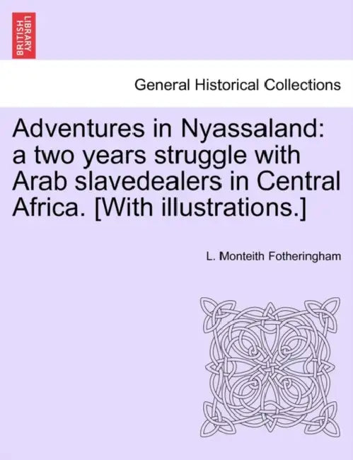 Adventures in Nyassaland: A Two Years Struggle with Arab Slavedealers in Central Africa. [With Illustrations.] by L. Monteith Fotheringham