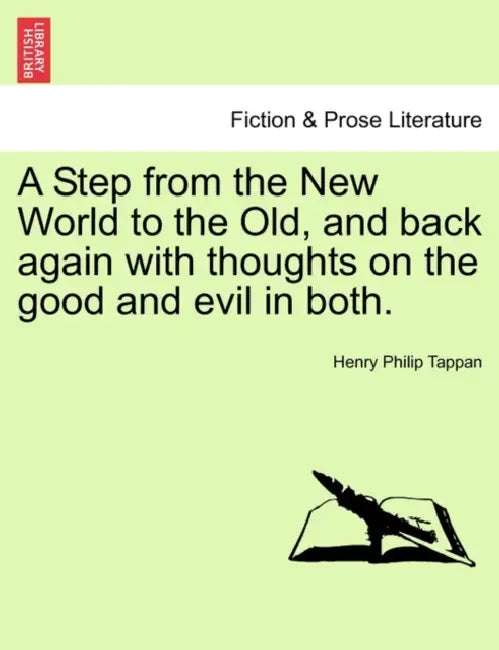 A Step from the New World to the Old, and back again with thoughts on the good and evil in both. by Henry Philip Tappan