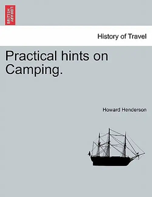 Practical Hints on Camping. by Howard Henderson