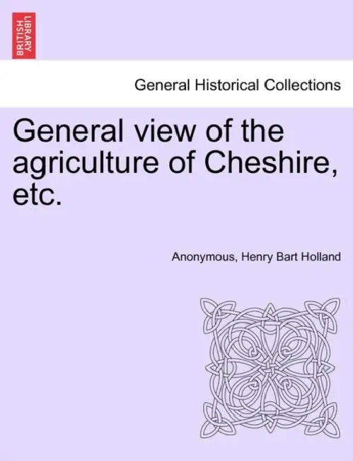 General View of the Agriculture of Cheshire, Etc. by Anonymous, Henry Bart Holland