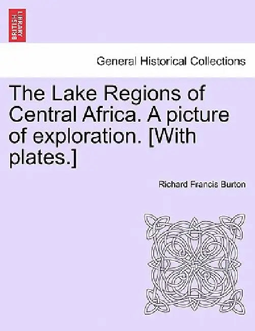 The Lake Regions of Central Africa. A picture of exploration. [With plates.] by Richard Francis Burton