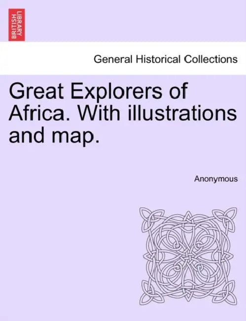 Great Explorers of Africa. With illustrations and map. by Anonymous