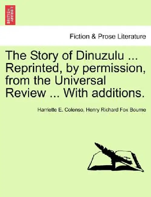 The Story of Dinuzulu ... Reprinted, by Permission, from the Universal Review ... with Additions. by Harriette E. Colenso, Henry Richard Fox Bourne